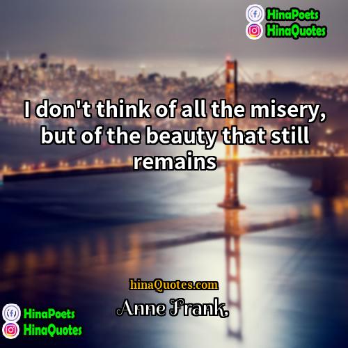 Anne Frank Quotes | I don't think of all the misery,